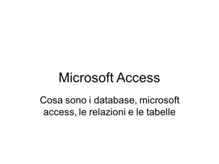 Microsoft Access Cosa sono i database, microsoft access, le relazioni e le tabelle.