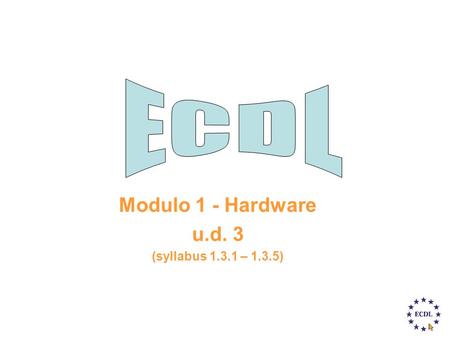 Modulo 1 - Hardware u.d. 3 (syllabus 1.3.1 – 1.3.5)