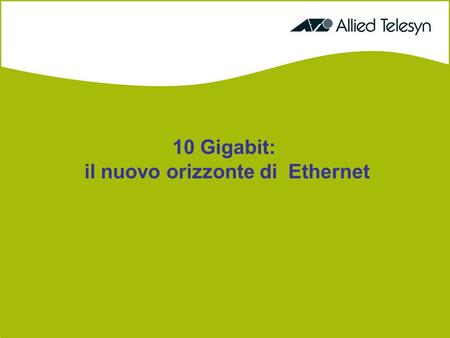 10 Gigabit: il nuovo orizzonte di Ethernet. Agenda Panoramica della tecnologia Benefici Market Drivers Potenzialità e opportunità sul Mercato Applicazioni.