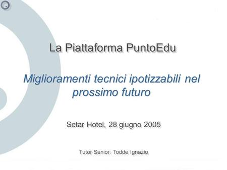 La Piattaforma PuntoEdu Setar Hotel, 28 giugno 2005 Tutor Senior: Todde Ignazio Miglioramenti tecnici ipotizzabili nel prossimo futuro.