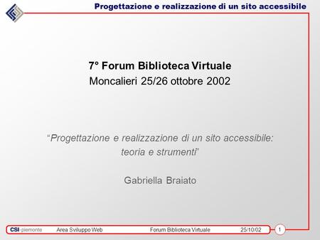 Area Sviluppo WebForum Biblioteca Virtuale25/10/02 1 Progettazione e realizzazione di un sito accessibile 7° Forum Biblioteca Virtuale Moncalieri 25/26.