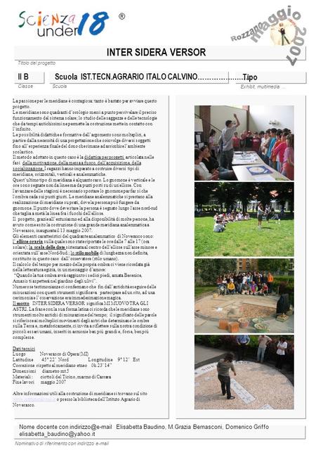 Titolo del progetto Classe Scuola Exhibit, multimedia … Nominativo di riferimento con indirizzo e-mail INTER SIDERA VERSOR Scuola IST.TECN.AGRARIO ITALO.