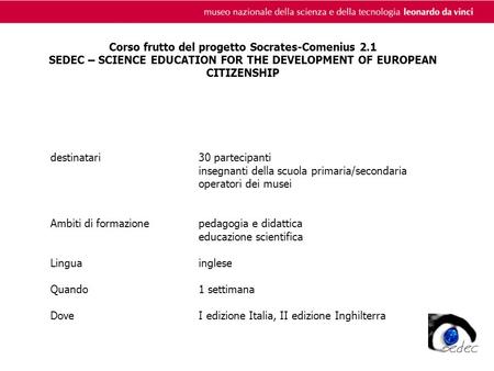 Corso frutto del progetto Socrates-Comenius 2.1 SEDEC – SCIENCE EDUCATION FOR THE DEVELOPMENT OF EUROPEAN CITIZENSHIP destinatari30 partecipanti insegnanti.