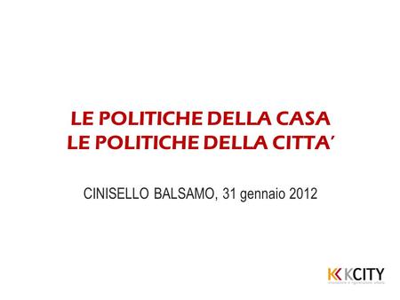 LE POLITICHE DELLA CASA LE POLITICHE DELLA CITTA CINISELLO BALSAMO, 31 gennaio 2012.
