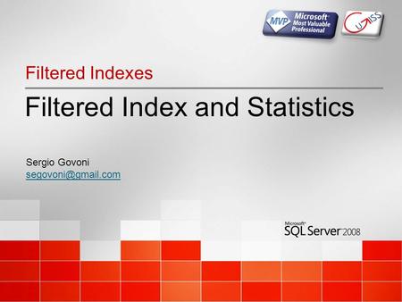 Filtered Index and Statistics Filtered Indexes Sergio Govoni