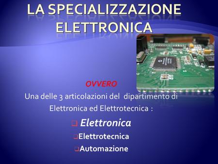 OVVERO Una delle 3 articolazioni del dipartimento di Elettronica ed Elettrotecnica : Elettronica Elettrotecnica Automazione.