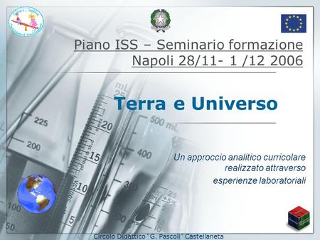 Piano ISS – Seminario formazione Napoli 28/11- 1 /12 2006 Un approccio analitico curricolare realizzato attraverso esperienze laboratoriali Terra e Universo.