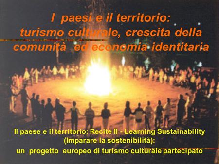 I paesi e il territorio: turismo culturale, crescita della comunità ed economia identitaria Il paese e il territorio: Recite II - Learning Sustainability.