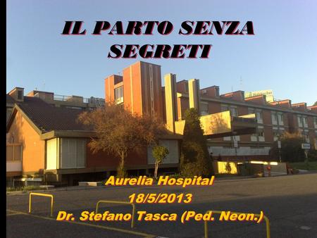 Aurelia Hospital 18/5/2013 Dr. Stefano Tasca (Ped. Neon.)