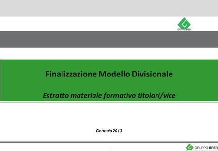 1 Finalizzazione Modello Divisionale Estratto materiale formativo titolari/vice Finalizzazione Modello Divisionale Estratto materiale formativo titolari/vice.