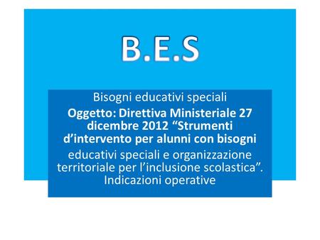 Bisogni educativi speciali Oggetto: Direttiva Ministeriale 27 dicembre 2012 Strumenti dintervento per alunni con bisogni educativi speciali e organizzazione.