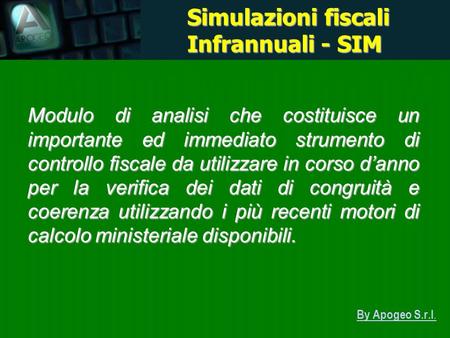 By Apogeo S.r.l. Simulazioni fiscali Infrannuali - SIM Modulo di analisi che costituisce un importante ed immediato strumento di controllo fiscale da utilizzare.