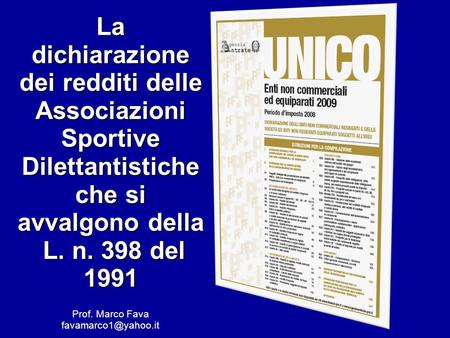 Prof. Marco Fava La dichiarazione dei redditi delle Associazioni Sportive Dilettantistiche che si avvalgono della L. n. 398 del 1991.