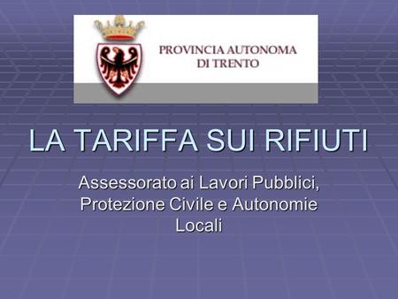 LA TARIFFA SUI RIFIUTI Assessorato ai Lavori Pubblici, Protezione Civile e Autonomie Locali.