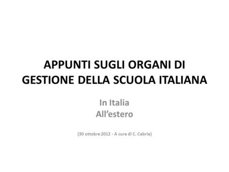 APPUNTI SUGLI ORGANI DI GESTIONE DELLA SCUOLA ITALIANA In Italia Allestero (30 ottobre 2012 - A cura di C. Cabria)