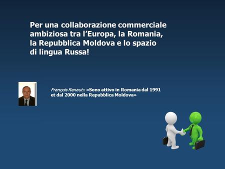 Per una collaborazione commerciale ambiziosa tra lEuropa, la Romania, la Repubblica Moldova e lo spazio di lingua Russa! François Renaut : «Sono attivo.