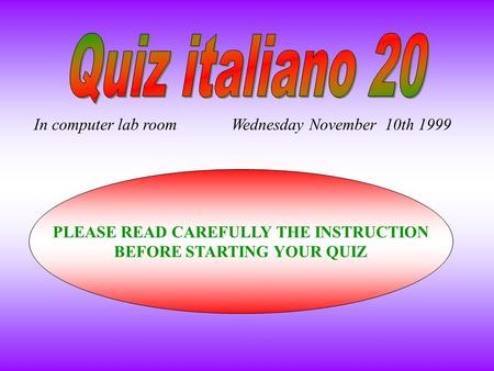 In computer lab roomWednesday November 10th 1999 PLEASE READ CAREFULLY THE INSTRUCTION BEFORE STARTING YOUR QUIZ.