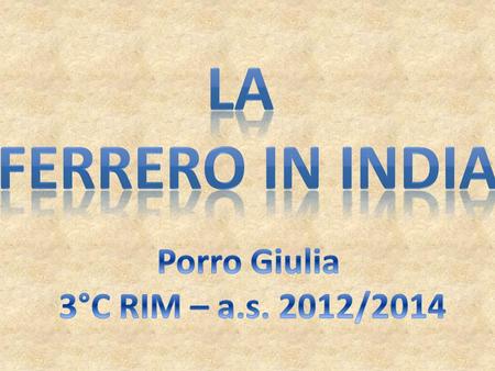 LA FERRERO IN INDIA Porro Giulia 3°C RIM – a.s. 2012/2014.