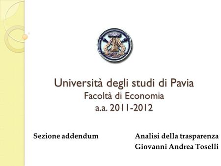Università degli studi di Pavia Facoltà di Economia a.a. 2011-2012 Sezione addendum Analisi della trasparenza Giovanni Andrea Toselli.