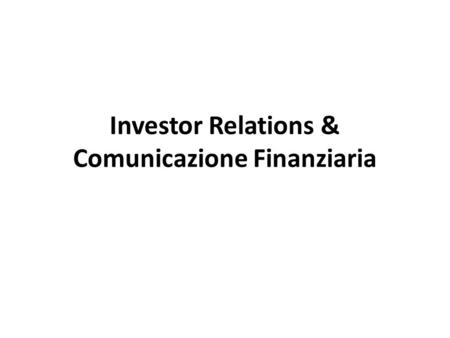 Investor Relations & Comunicazione Finanziaria. La comunicazione finanziaria Investor Relations Creazione di Valore Saras case study.