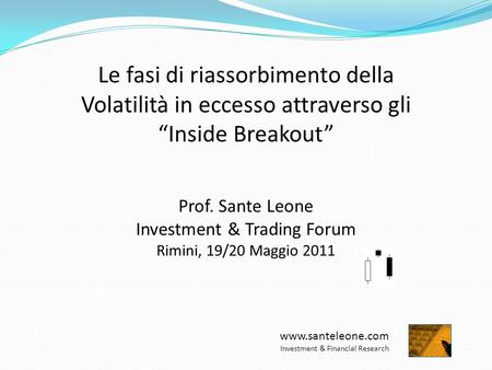 Le fasi di riassorbimento della Volatilità in eccesso attraverso gli Inside Breakout Prof. Sante Leone Investment & Trading Forum Rimini, 19/20 Maggio.