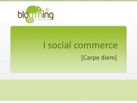 I social commerce [Carpe diem]. I club dacquisto online I social coupon Gli e-tailer tradizionali I facebook shops Esempi di social commerce.