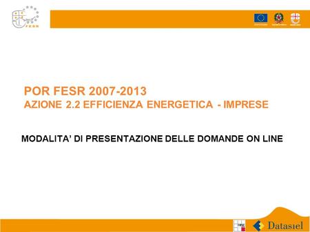 POR FESR 2007-2013 AZIONE 2.2 EFFICIENZA ENERGETICA - IMPRESE MODALITA DI PRESENTAZIONE DELLE DOMANDE ON LINE.