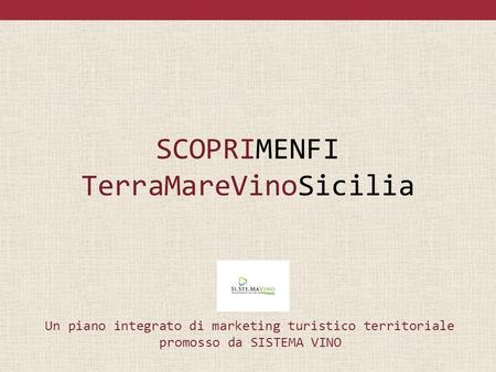 SCOPRIMENFI TerraMareVinoSicilia Un piano integrato di marketing turistico territoriale promosso da SISTEMA VINO.
