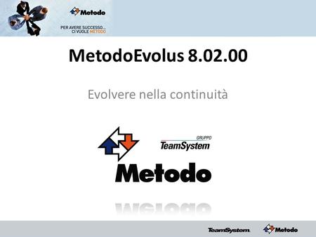 MetodoEvolus 8.02.00 Evolvere nella continuità. Certificazione Windows 7 logo Nuova procedura di setup Certificazione SQL 2008 R1 Consolle di produzione.