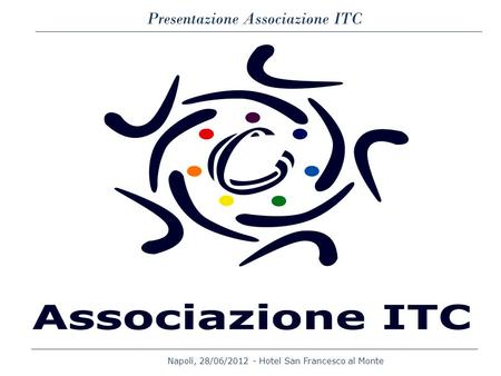 Napoli, 28/06/2012 - Hotel San Francesco al Monte Presentazione Associazione ITC.
