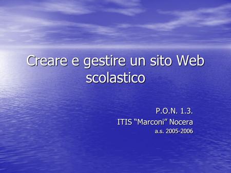 Creare e gestire un sito Web scolastico P.O.N. 1.3. ITIS Marconi Nocera a.s. 2005-2006.