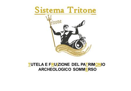 Sistema Tritone TUTELA E FRUIZIONE DEL PATRIMONIO ARCHEOLOGICO SOMMERSO.