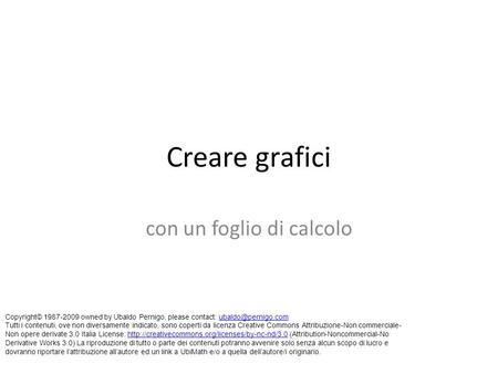 Creare grafici con un foglio di calcolo Copyright© 1987-2009 owned by Ubaldo Pernigo, please contact: Tutti i contenuti, ove non diversamente.
