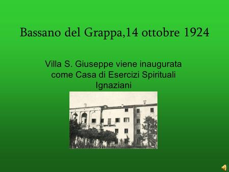 Bassano del Grappa,14 ottobre 1924 Villa S. Giuseppe viene inaugurata come Casa di Esercizi Spirituali Ignaziani.