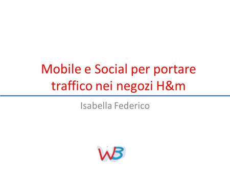 Mobile e Social per portare traffico nei negozi H&m Isabella Federico.