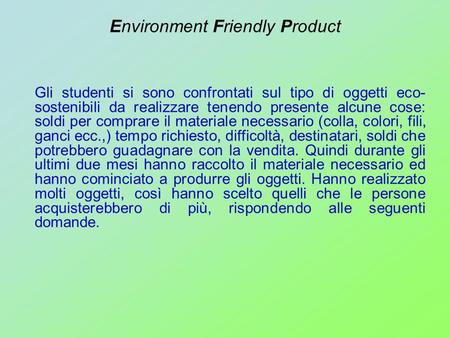 Environment Friendly Product Gli studenti si sono confrontati sul tipo di oggetti eco- sostenibili da realizzare tenendo presente alcune cose: soldi per.