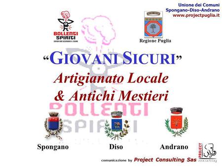 Project Consulting Sas comunicazione by Project Consulting Sas Unione dei Comuni Spongano-Diso-Andrano www.projectpuglia.it G IOVANI S ICURI Artigianato.