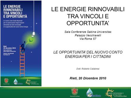 LE ENERGIE RINNOVABILI TRA VINCOLI E OPPORTUNITA Sala Conferenze Sabina Universitas Palazzo Vecchiarelli Via Roma 57 LE OPPORTUNITA' DEL NUOVO CONTO ENERGIA.