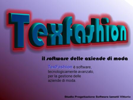 TexFashion TexFashion è software, tecnologicamente avanzato, per la gestione delle aziende di moda.