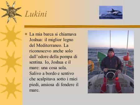 Lukini La mia barca si chiamava Joshua: il miglior legno del Mediterraneo. La riconoscevo anche solo dallodore della pompa di sentina. Io, Joshua e il.