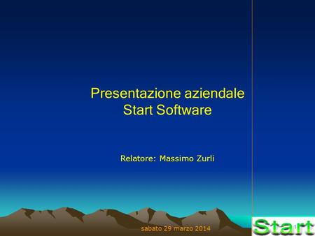 1 sabato 29 marzo 2014 Presentazione aziendale Start Software Relatore: Massimo Zurli.