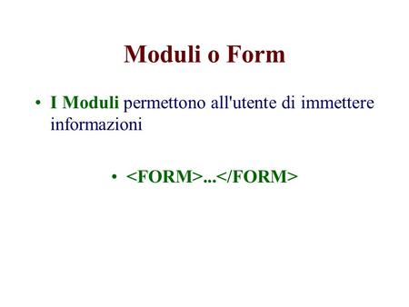 Moduli o Form I Moduli permettono all'utente di immettere informazioni...