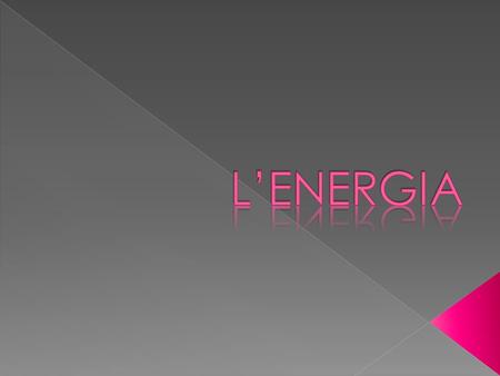 Che cosè lenergia? Esistono vari tipi di energia? Quali? Lenergia può trasformarsi? Gli alimenti producono energia? Luomo di quanta energia ha bisogno?