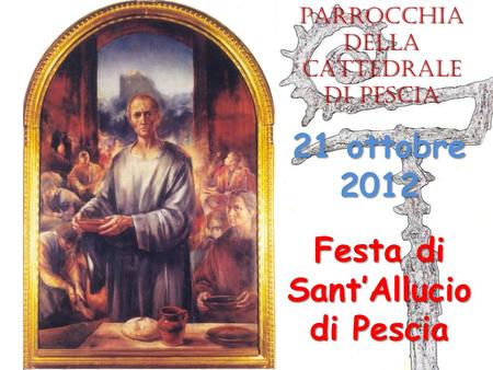 Festa di SantAllucio di Pescia 21 ottobre 2012 Parrocchia della CATTEDRALE di Pescia.