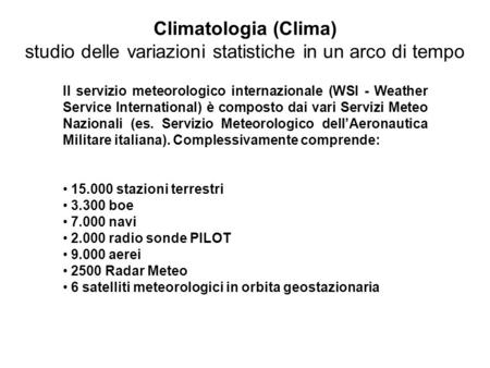 Climatologia (Clima) studio delle variazioni statistiche in un arco di tempo Il servizio meteorologico internazionale (WSI - Weather Service International)