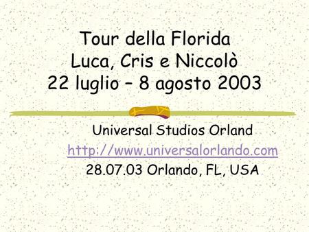 Tour della Florida Luca, Cris e Niccolò 22 luglio – 8 agosto 2003 Universal Studios Orland  28.07.03 Orlando, FL, USA.