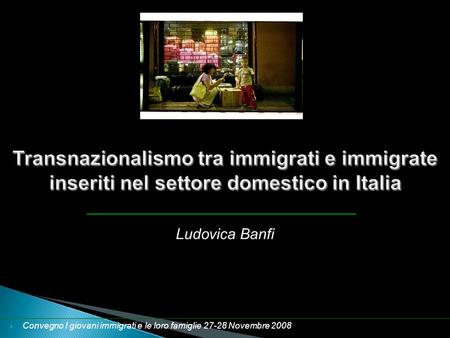 Transnazionalismo tra immigrati e immigrate inseriti nel settore domestico in Italia Convegno I giovani immigrati e le loro famiglie 27-28 Novembre 2008.