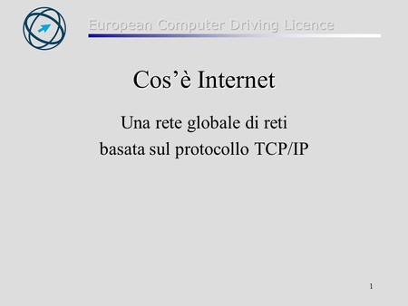 Cos’è Internet Una rete globale di reti basata sul protocollo TCP/IP.