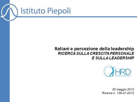 Italiani e percezione della leadership RICERCA SULLA CRESCITA PERSONALE E SULLA LEADERSHIP 30 maggio 2012 Ricerca n. 136-01-2012.