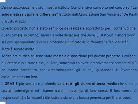 Lanno 2010-2011 ha visto i nostro Istituto Comprensivo coinvolto nel concorso La solidarietà sa capire le differenze Istituito dallAssociazione San Vincenzo.
